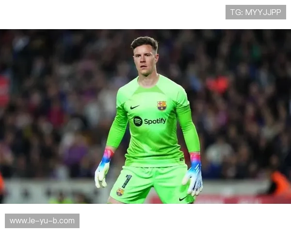 特尔施特根：德国守门员新篇章，实力与稳定并存